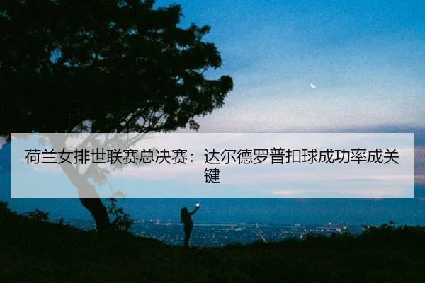 he-lan-nv-pai-shi-lian-sai-zong-jue-sai-da-er-de-luo-pu-kou-qiu-cheng-gong-lv-cheng-guan-jian-2-592.jpg