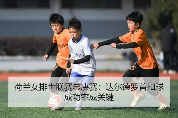 he-lan-nv-pai-shi-lian-sai-zong-jue-sai-da-er-de-luo-pu-kou-qiu-cheng-gong-lv-cheng-guan-jian-3-462.jpg