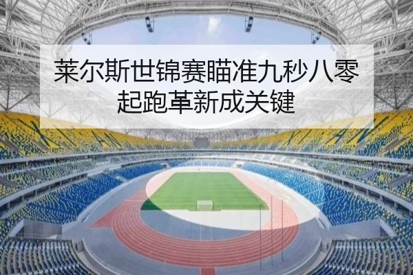 莱尔斯世锦赛瞄准九秒八零 起跑革新成关键