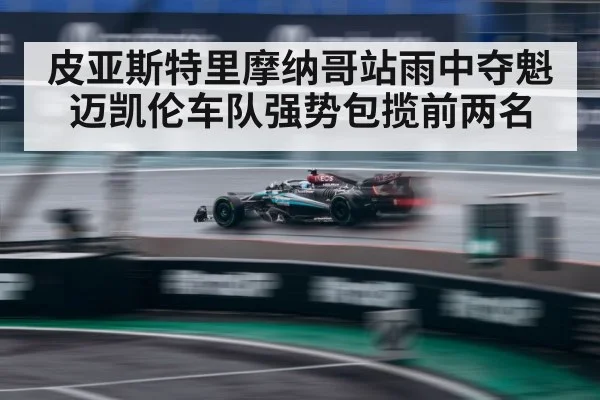 皮亚斯特里摩纳哥站雨中夺魁迈凯伦车队强势包揽前两名